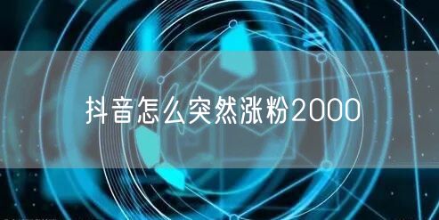 抖音怎么突然涨粉2000