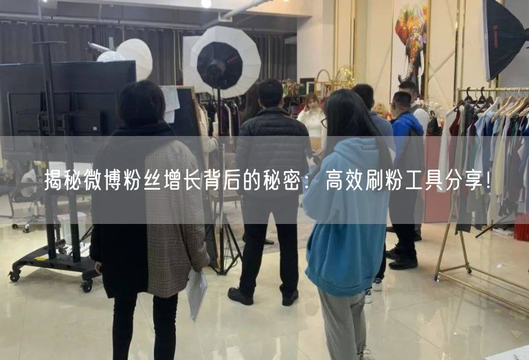 揭秘微博粉丝增长背后的秘密：高效刷粉工具分享！