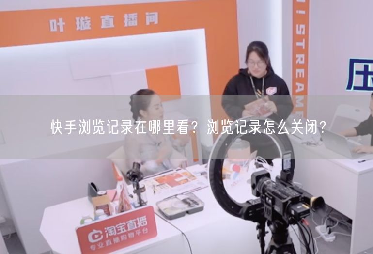 快手浏览记录在哪里看？浏览记录怎么关闭？